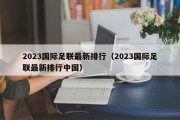 2023国际足联最新排行（2023国际足联最新排行中国）