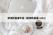 欧洲杯直播节目（欧洲杯直播 cntv）