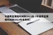 中国男篮赛程时间表2023年（中国男篮赛程时间表2023年世界杯）