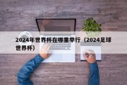 2024年世界杯在哪里举行（2024足球世界杯）