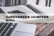 nba球员年薪最低是谁（nba谁的年薪最高2020）