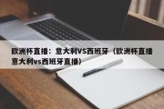 欧洲杯直播：意大利VS西班牙（欧洲杯直播意大利vs西班牙直播）