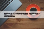 巴萨vs皇家贝蒂斯现场直播（巴萨vs皇家贝蒂斯回放）